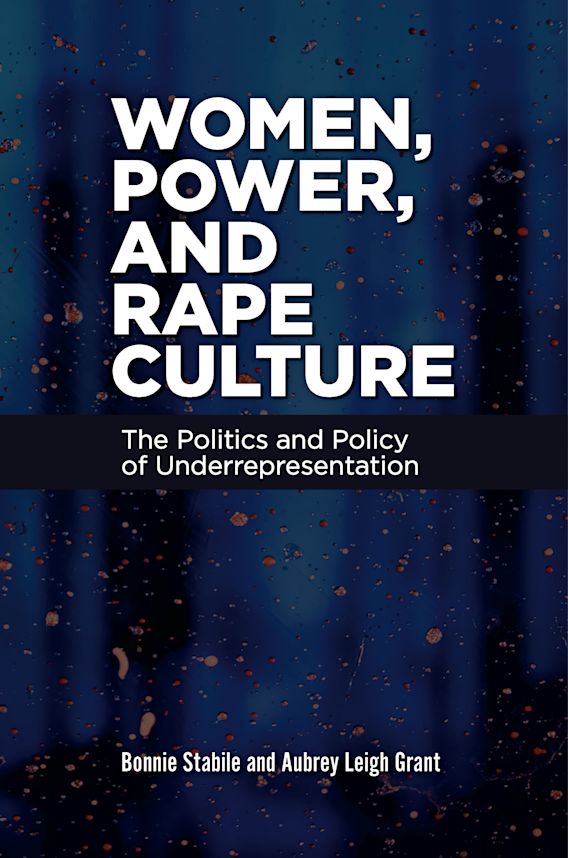 Women, Power, and Rape Culture: The Politics and Policy of  Underrepresentation: Gender Matters in U.S. Politics Bonnie Stabile Praeger