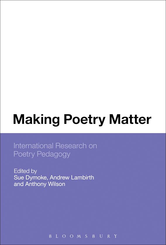 Making Poetry Matter: International Research on Poetry Pedagogy: Sue  Dymoke: Bloomsbury Academic