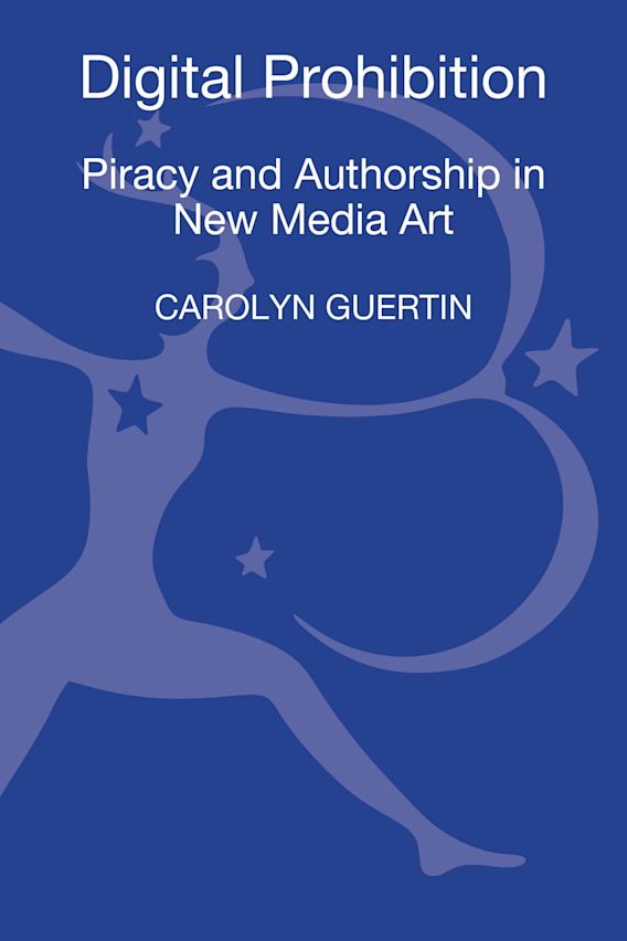 Digital Prohibition Piracy and Authorship in New Media Art Carolyn Guertin Continuum