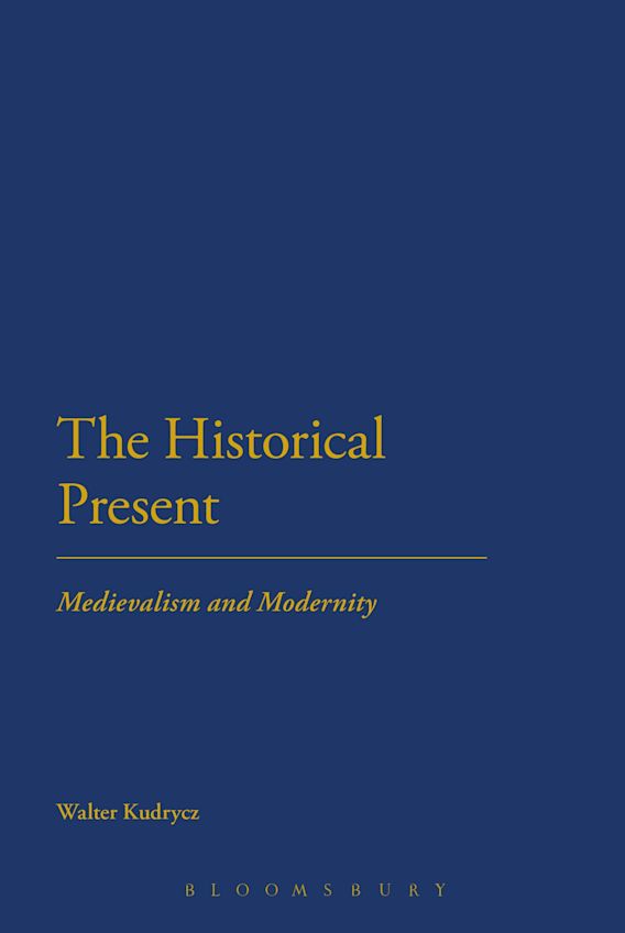 The Historical Present Medievalism and Modernity Walter Kudrycz