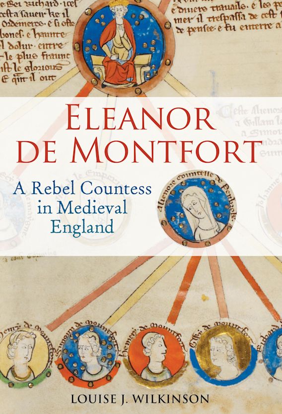 Eleanor de Montfort A Rebel Countess in Medieval England Louise J