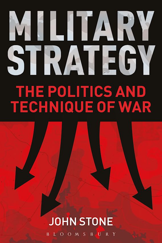 Military Strategy The Politics and Technique of War John Stone