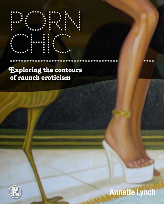 Porn Chic Exploring The Contours Of Raunch Eroticism Dress Body Culture Annette Lynch Berg