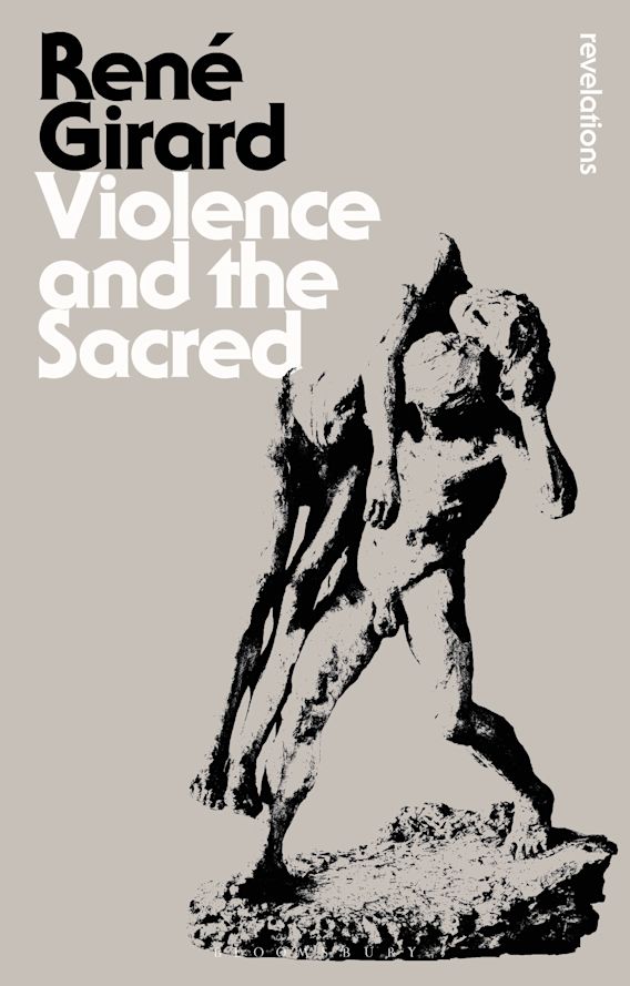 Violence and the Sacred Bloomsbury Revelations René Girard Bloomsbury Academic