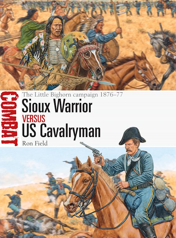 Sioux Warrior vs US Cavalryman: The Little Bighorn campaign 1876