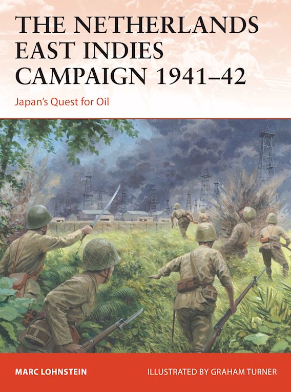 The Netherlands East Indies Campaign 1941–42: Japan's Quest for Oil:  Campaign Marc Lohnstein Osprey Publishing