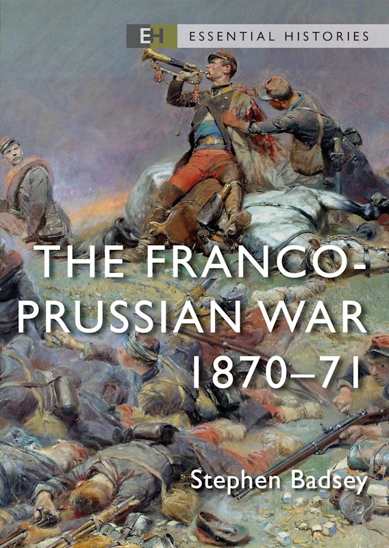 The Franco-Prussian War: 1870–71: Essential Histories Stephen 