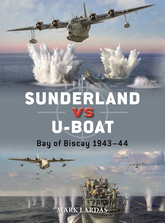 Sunderland vs U-boat: Bay of Biscay 1943–44: Duel Mark Lardas 