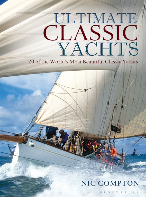 Ultimate Classic Yachts Of The World S Most Beautiful Classic Yachts Nic Compton Adlard Coles