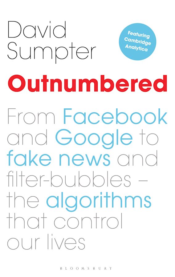 Outnumbered: From Facebook and Google to Fake News and Filter-bubbles – The  Algorithms That Control Our Lives: David Sumpter: Bloomsbury Sigma
