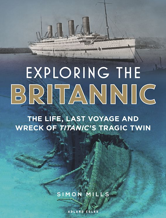 Exploring the Britannic: The life, last voyage and wreck of Titanic's  tragic twin: Simon Mills: Adlard Coles