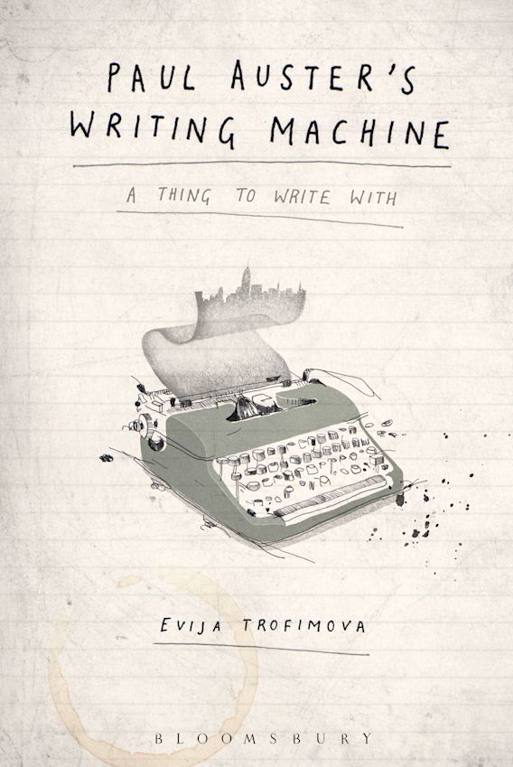 Paul Auster's Writing Machine: A Thing to Write With: Evija Trofimova:  Bloomsbury Academic