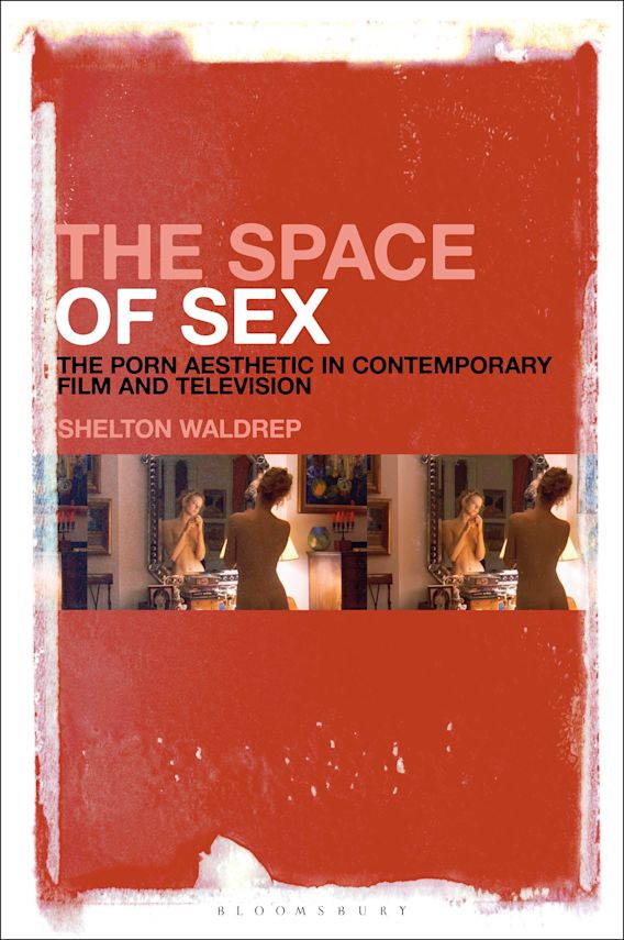 Sexxx16 - The Space of Sex: The Porn Aesthetic in Contemporary Film and Television:  Shelton Waldrep: Bloomsbury Academic