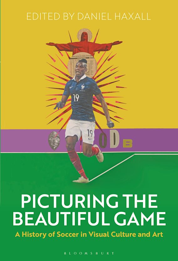 Picturing the Beautiful Game A History of Soccer in Visual Culture and