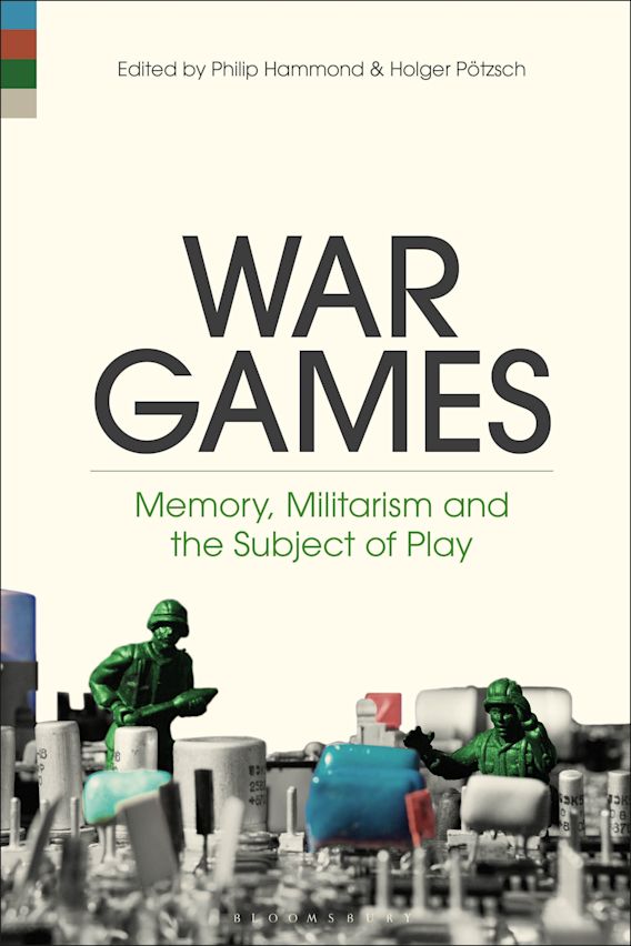 War Games: Memory, Militarism and the Subject of Play: Philip Hammond: Bloomsbury  Academic