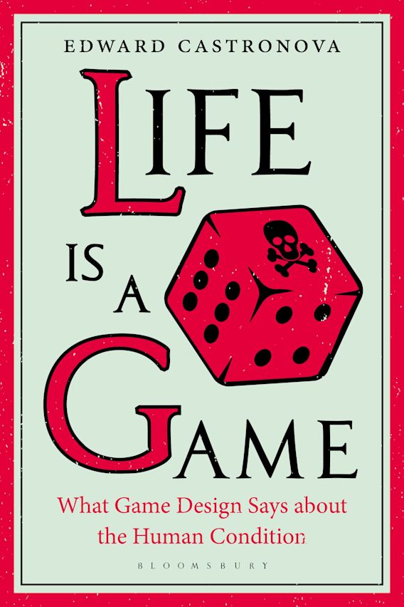 Life Is a Game: What Game Design Says about the Human Condition: Edward  Castronova: Bloomsbury Academic