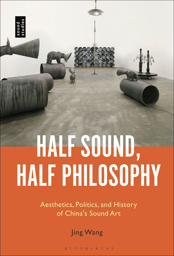 Half Sound, Half Philosophy: Aesthetics, Politics, and History of China's  Sound Art: Jing Wang: Bloomsbury Academic