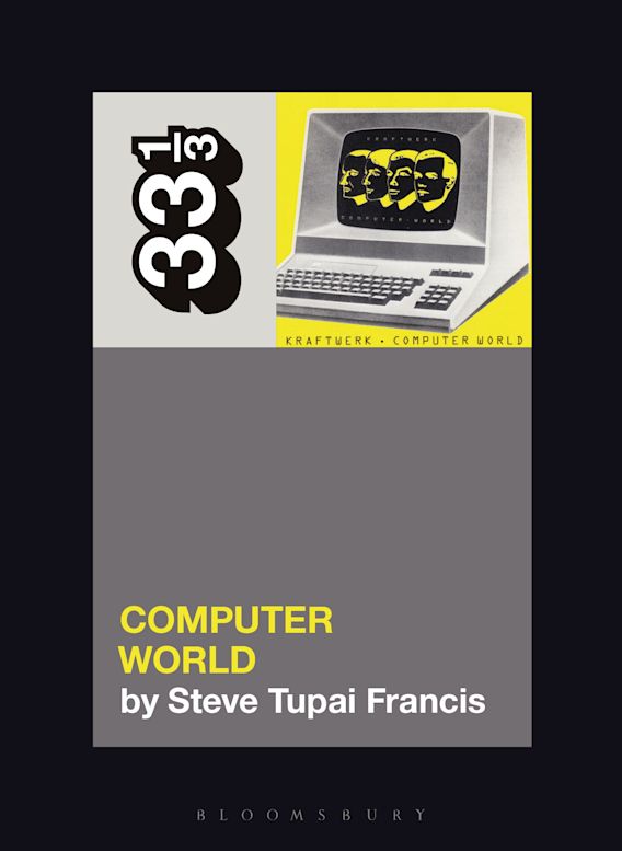 Kraftwerk's Computer World: : 33 1/3 Steve Tupai Francis 