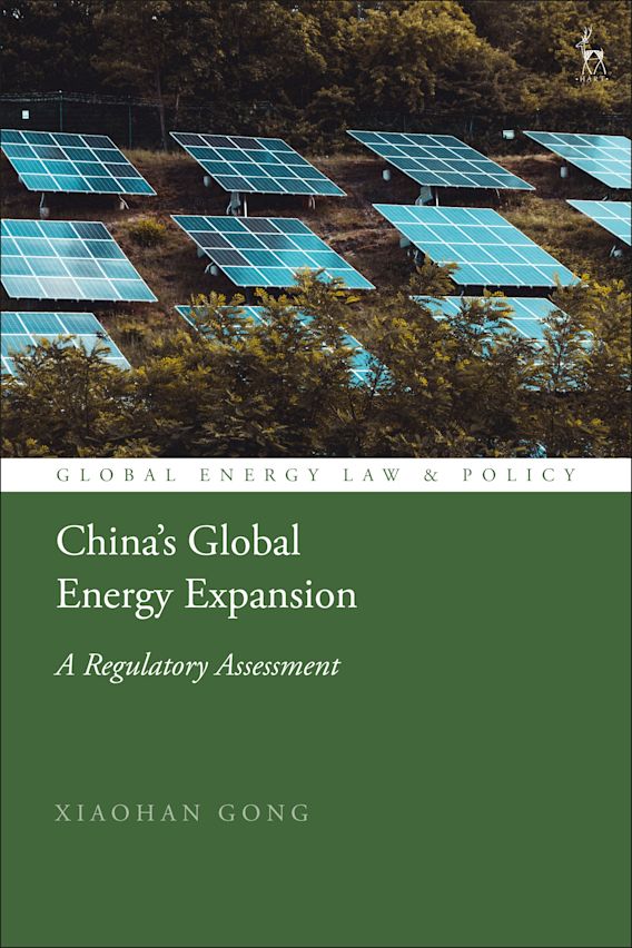 China’s Global Energy Expansion A Regulatory Assessment Global Energy Law and Policy Xiaohan