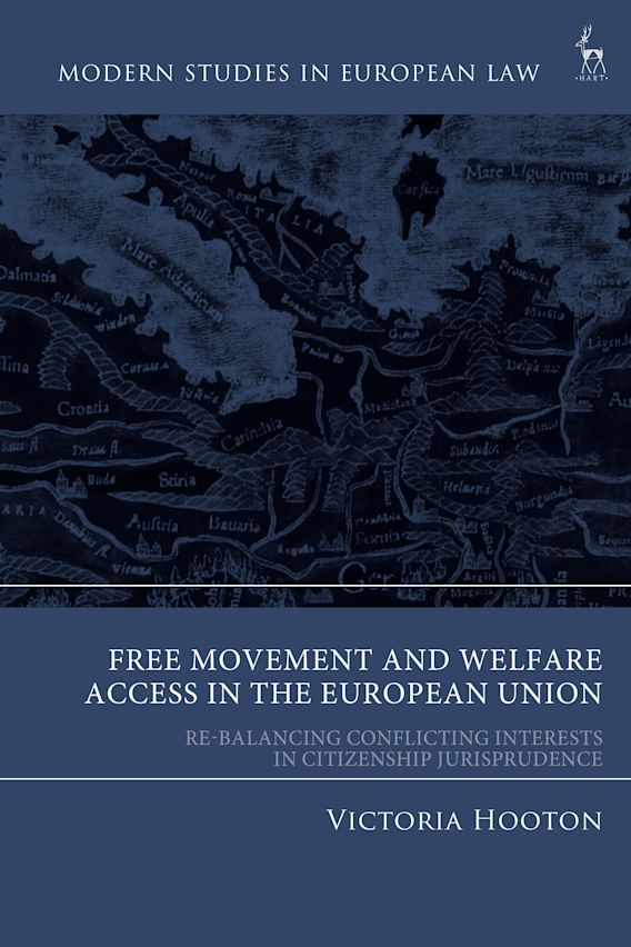 Free Movement and Welfare Access in the European Union: Re-Balancing  Conflicting Interests in Citizenship Jurisprudence: Modern Studies in  European Law Victoria Hooton Hart Publishing
