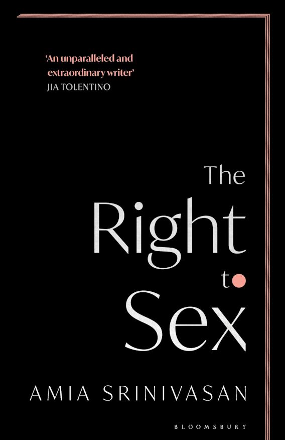 The Right To Sex The Sunday Times Bestseller Amia Srinivasan