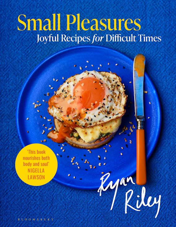 Small Pleasures: Joyful Recipes for Difficult Times: Ryan Riley: Bloomsbury  Publishing