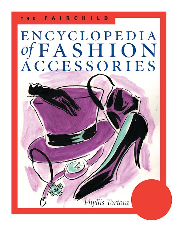 The Fairchild Encyclopedia of Fashion Accessories: : Phyllis G. Tortora: Fairchild  Books