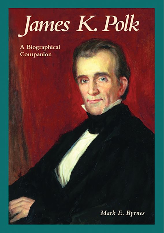 James K. Polk A Biographical Companion Biographical Companions Mark E