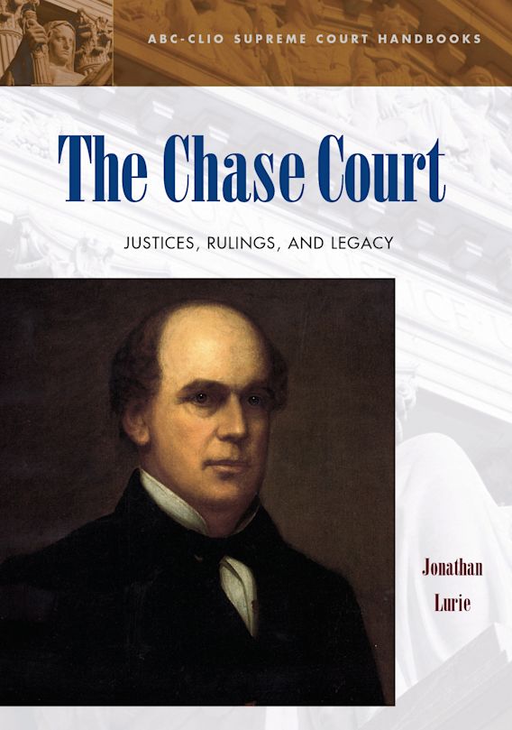 The Chase Court: Justices Rulings and Legacy: ABC CLIO Supreme Court The Chase Court: Justices Rulings and Legacy: ABC CLIO Supreme Court