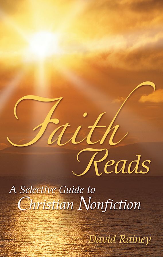 Faith Reads A Selective Guide to Christian Nonfiction David Rainey