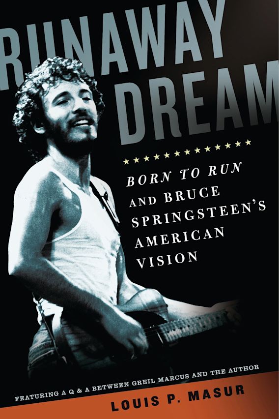 Runaway Dream Born To Run And Bruce Springsteen S American Vision Louis P Masur Bloomsbury Press