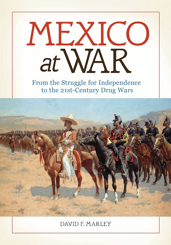 Mexico at War From the Struggle for Independence to the 21stCentury