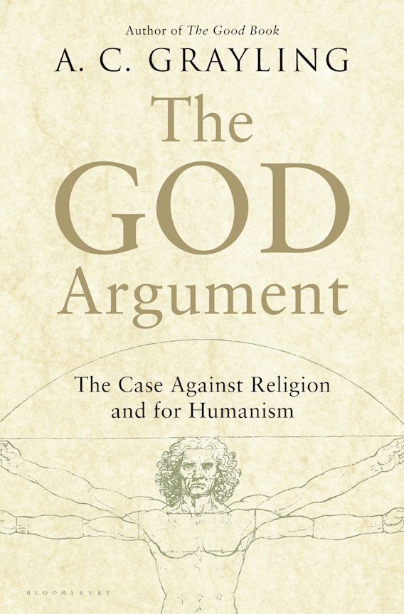 The God Argument The Case Against Religion And For Humanism A C Grayling Bloomsbury Usa