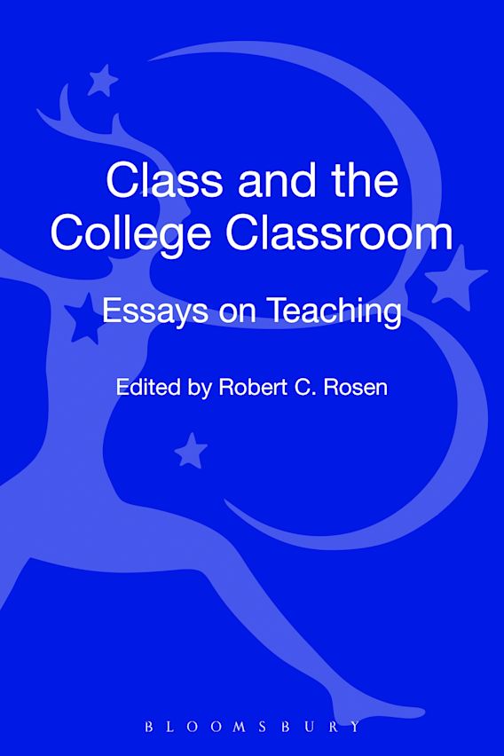 Class and the College Classroom: Essays on Teaching: Robert C. Rosen:  Bloomsbury Academic