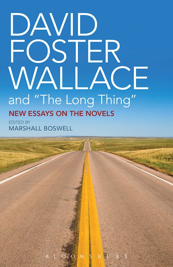 David Foster Wallace and The Long Thing: New Essays on the Novels:  Marshall Boswell: Bloomsbury Academic