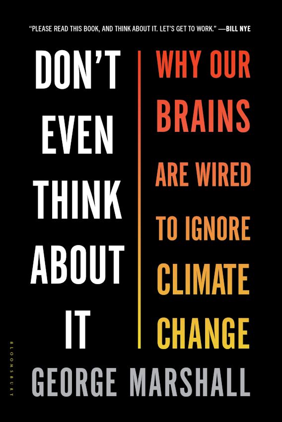 Don't Even Think About It: Why Our Brains Are Wired to Ignore Climate Change: George Marshall: Bloomsbury USA