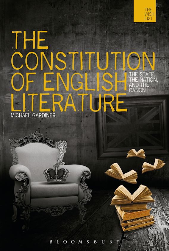 The Constitution Of English Literature The State The Nation And The Canon The Wish List Michael Gardiner Bloomsbury Academic
