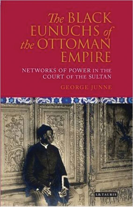 The Black Eunuchs of the Ottoman Empire Networks of Power in the Court