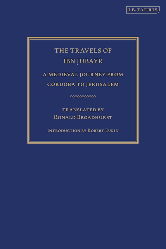 The Travels of Ibn Jubayr A Medieval Journey from Cordoba to Jerusalem Ibn Jubayr I.B. Tauris