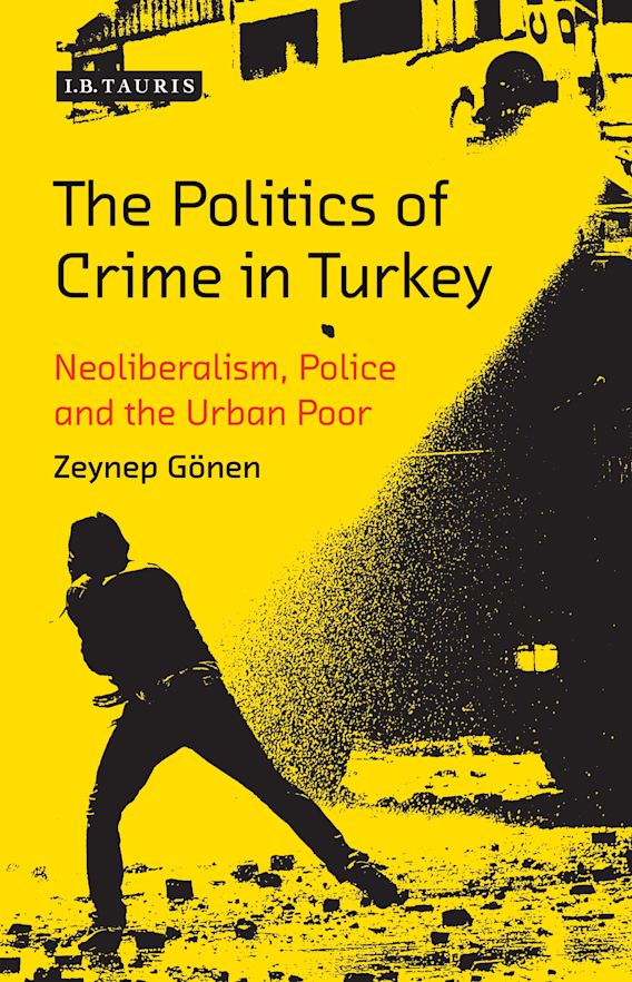 The Politics of Crime in Turkey: Neoliberalism, Police and the Urban ...
