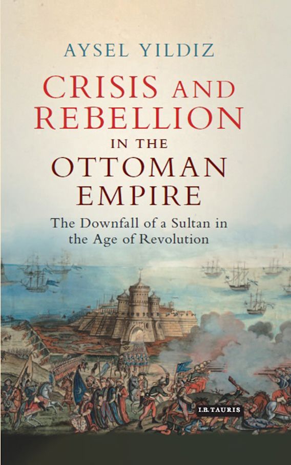 Crisis and Rebellion in the Ottoman Empire The Downfall of a Sultan in