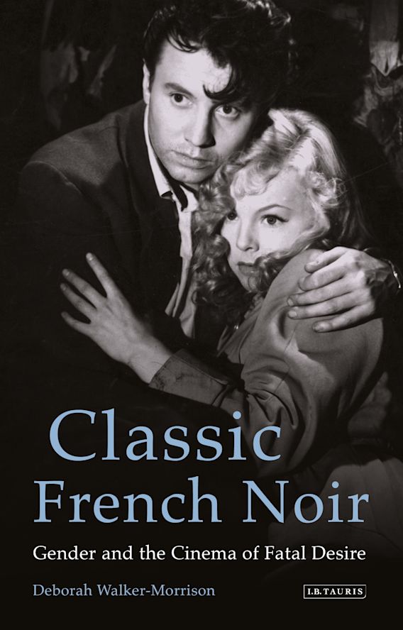 Classic French Noir Gender and the Cinema of Fatal Desire Deborah