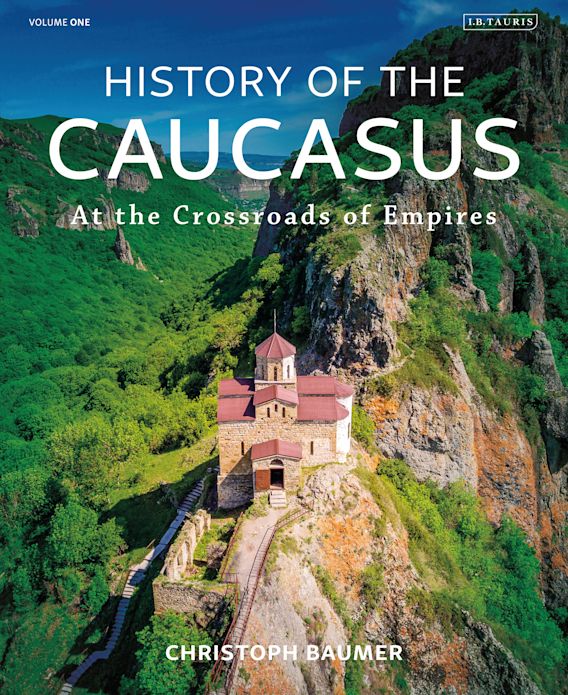 History of the Caucasus: Volume 1: At the Crossroads of Empires 