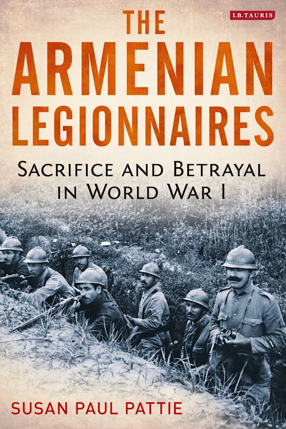 The Armenian Legionnaires: Sacrifice and Betrayal in World War I: Susan  Paul Pattie: I.B. Tauris