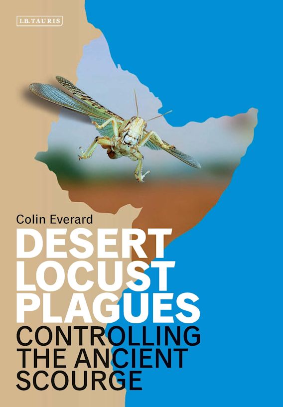 Desert Locust Plagues Controlling The Ancient Scourge Colin Everard I B Tauris