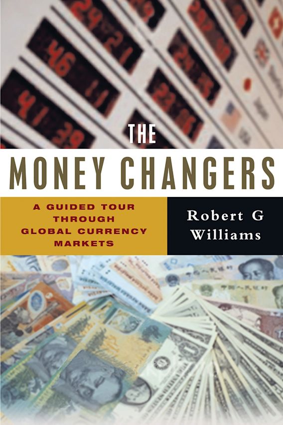 The Money Changers A Guided Tour through Global Currency Markets