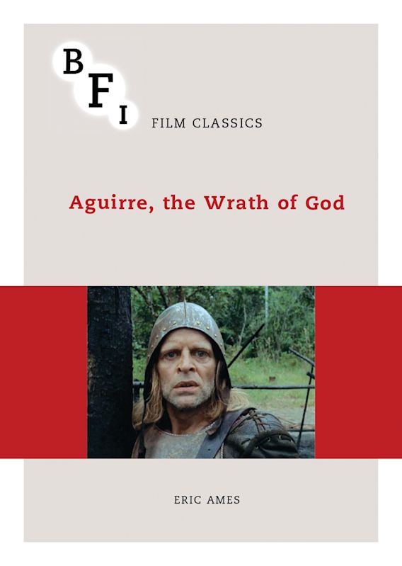 Aguirre, the Wrath of God: : BFI Film Classics Eric Ames British Film
