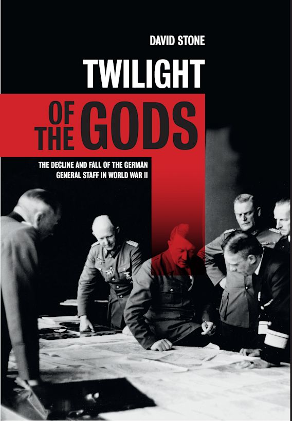 Twilight of the Gods: The decline and fall of the German General Staff in  World War II: David Stone: Conway