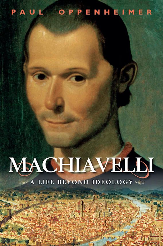 Machiavelli A Life Beyond Ideology Paul Oppenheimer Continuum