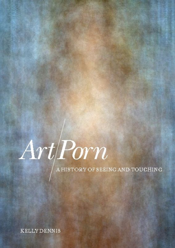 Extant Porn - Art/Porn: A History of Seeing and Touching: Kelly Dennis: Berg Publishers